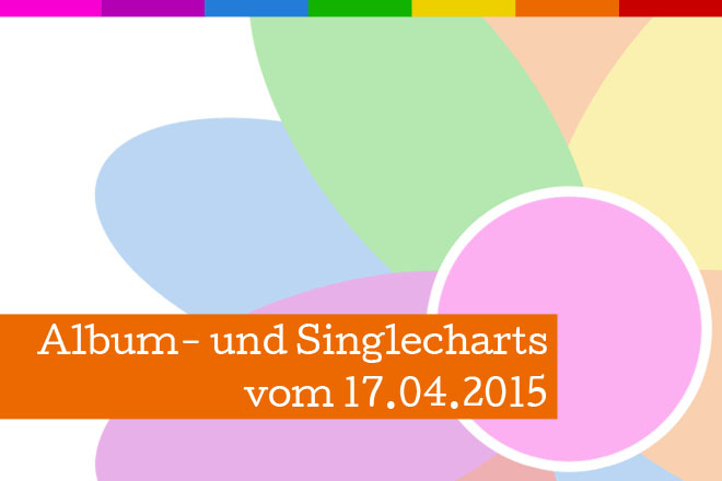 Die offiziellen Album- und Singlecharts vom 17.04.2015